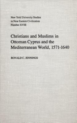 Könyv Christians and Muslims in Ottoman Cyprus and the Mediterranean World, 1571-1640 Ronald C. Jennings