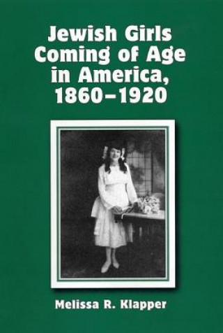 Buch Jewish Girls Coming of Age in America, 1860-1920 Melissa R. Klapper