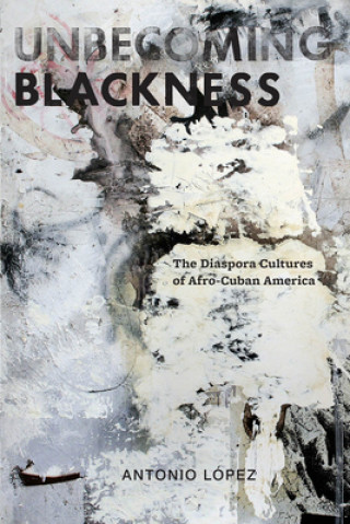 Buch Unbecoming Blackness Antonio Lopez