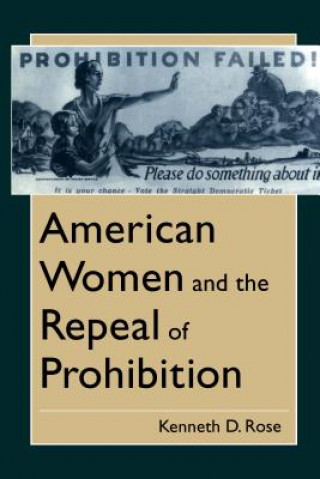 Kniha American Women and the Repeal of Prohibition Kenneth D. Rose