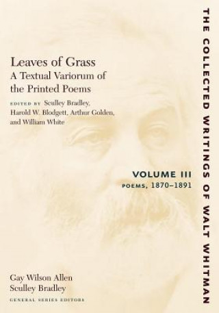 Carte Leaves of Grass, A Textual Variorum of the Printed Poems: Volume III: Poems Walter Whitman