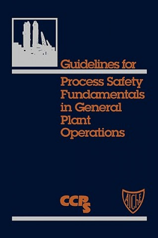 Könyv Guidelines for Process Safety Fundamentals in General Plant Operations Center for Chemical Process Safety (CCPS)