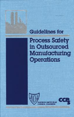 Könyv Guidelines for Process Safety in Outsourced Manufacturing Operations Center for Chemical Process Safety (CCPS)
