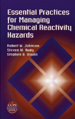 Book Essential Practices for Managing Chemical Reactiv ity Hazards  (A CPPS Concepts Book) Robert W. Johnson
