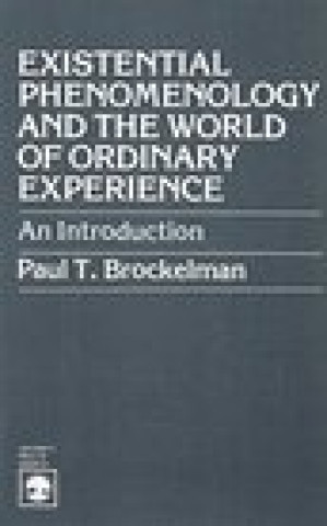 Knjiga Existential Phenomenology and the World of Ordinary Experience Paul T. Brockelman