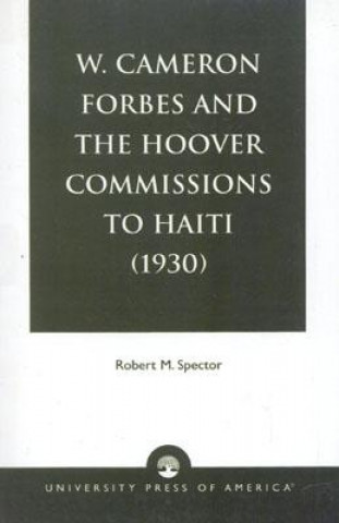 Книга W. Cameron Forbes and the Hoover Commissions to Haiti (1930) Robert M. Spector