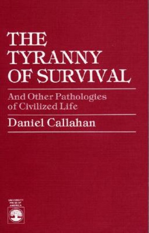 Könyv Tyranny of Survival and other Pathologies of Civilized Life Daniel Callahan