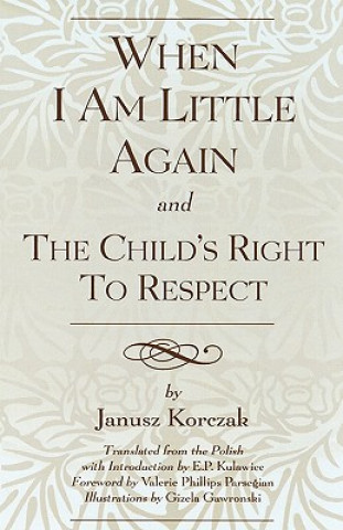 Kniha When I Am Little Again and The Child's Right to Respect Janusz Korczak