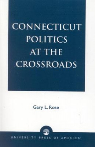 Könyv Connecticut Politics at the Crossroads Gary L. Rose