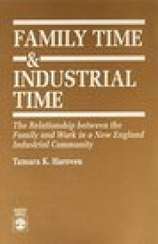 Kniha Family Time and Industrial Time Tamara K. Hareven