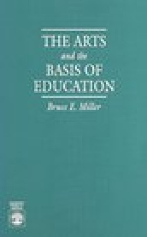 Knjiga Arts and the Basis of Education Bruce E. Miller