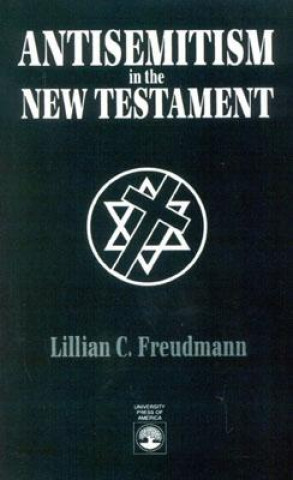 Könyv Antisemitism in the New Testament Lillian C. Freudmann