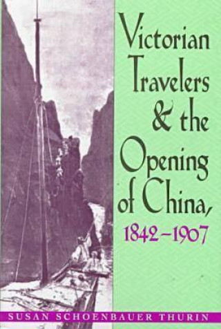 Kniha Victorian Travelers and the Opening of China 1842-1907 Susan Schoenbauer Thurin