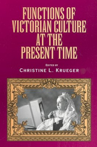 Livre Functions of Victorian Culture at the Present Time Christine L. Krueger