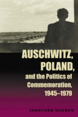 Carte Auschwitz, Poland, and the Politics of Commemoration, 1945-1979 Jonathan Huener