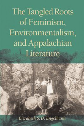 Βιβλίο Tangled Roots of Feminism, Environmentalism, and Appalachian Literature Elizabeth S. D. Engelhardt