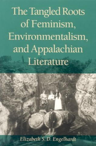 Carte Tangled Roots of Feminism, Environmentalism and Appalachian Literature Elizabeth S. D. Engelhardt