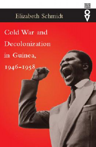 Kniha Cold War and Decolonization in Guinea, 1946-1958 Elizabeth Schmidt