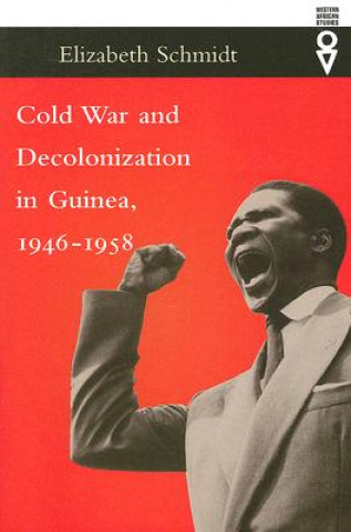 Книга Cold War and Decolonization in Guinea, 1946-1958 Elizabeth Schmidt