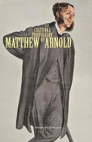 Kniha Cultural Production of Matthew Arnold Antony H. Harrison