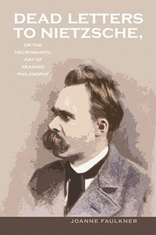 Kniha Dead Letters to Nietzsche, or the Necromantic Art of Reading Philosophy Joanne Faulkner