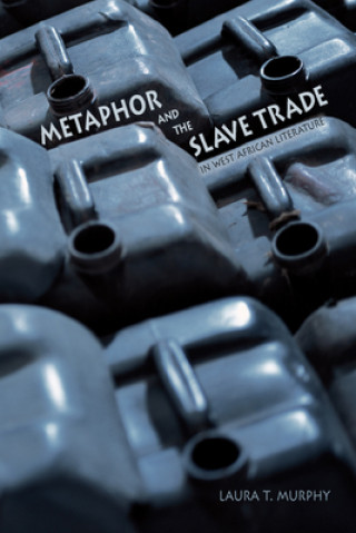Книга Metaphor and the Slave Trade in West African Literature Laura T. Murphy
