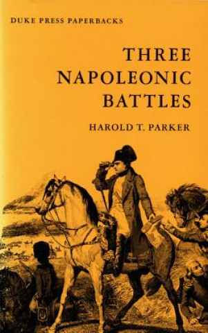 Книга Three Napoleonic Battles Harold T. Parker