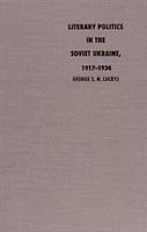 Kniha Literary Politics in the Soviet Ukraine, 1917-1934 G. S. N. Luckyj