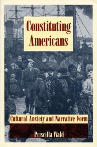 Könyv Constituting Americans Priscilla Wald