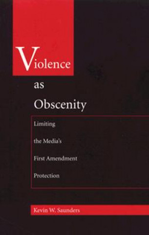 Könyv Violence As Obscenity Kevin W. Saunders