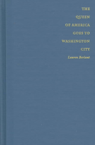 Kniha Queen of America Goes to Washington City Lauren Berlant