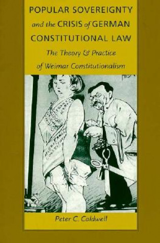 Könyv Popular Sovereignty and the Crisis of German Constitutional Law Peter C. Caldwell