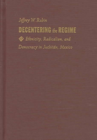 Βιβλίο Decentering the Regime Jeffrey W. Rubin