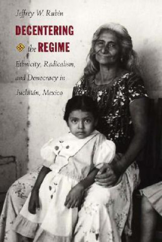 Könyv Decentering the Regime Jeffrey W. Rubin