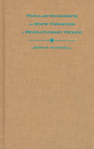 Carte Popular Movements and State Formation in Revolutionary Mexico Jennie Purnell