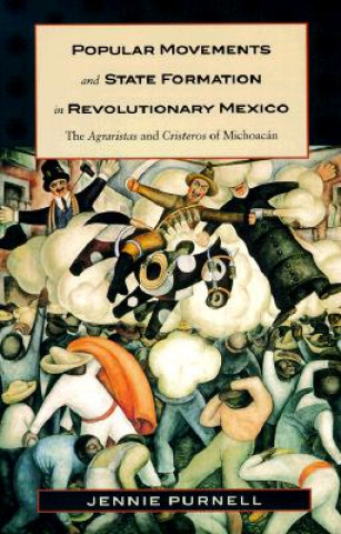 Könyv Popular Movements and State Formation in Revolutionary Mexico Jennie Purnell