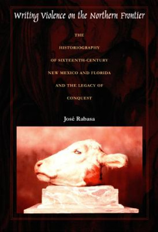 Kniha Writing Violence on the Northern Frontier Jose Rabasa