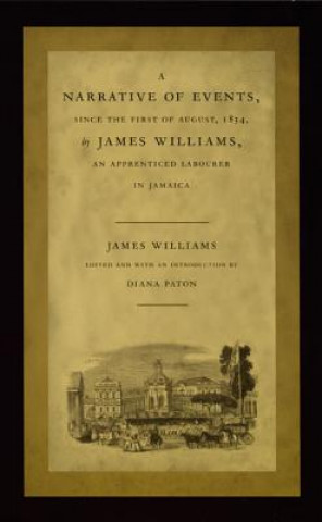 Książka Narrative of Events, since the First of August, 1834, by James Williams, an Apprenticed Labourer in Jamaica James Williams