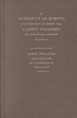 Książka Narrative of Events, since the First of August, 1834, by James Williams, an Apprenticed Labourer in Jamaica James Williams