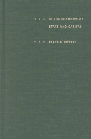 Book In the Shadows of State and Capital Steve Striffler