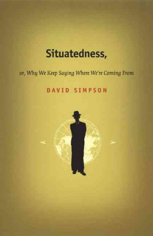 Książka Situatedness, or, Why We Keep Saying Where We re Coming From David Simpson