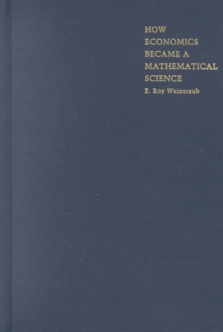 Carte How Economics Became a Mathematical Science E. Roy Weintraub