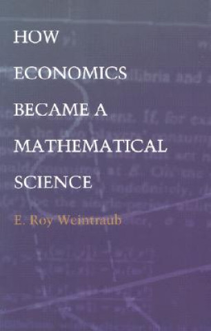 Carte How Economics Became a Mathematical Science E.Roy Weintraub