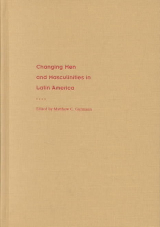 Kniha Changing Men and Masculinities in Latin America Matthew C. Gutmann