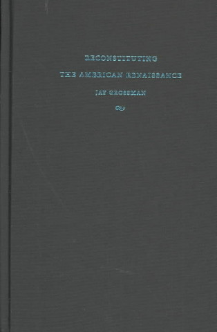 Книга Reconstituting the American Renaissance Jay Grossman