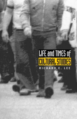 Kniha Life and Times of Cultural Studies Richard E. Lee