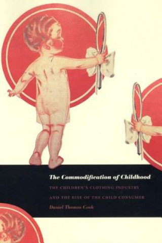 Книга Commodification of Childhood Daniel Thomas Cook