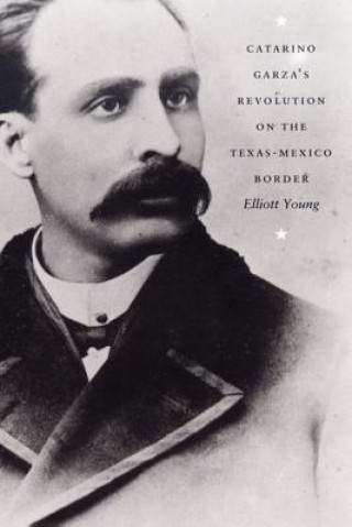 Livre Catarino Garza's Revolution on the Texas-Mexico Border Elliot Young