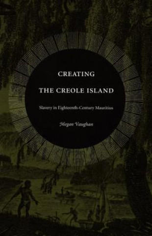 Könyv Creating the Creole Island Megan Vaughan