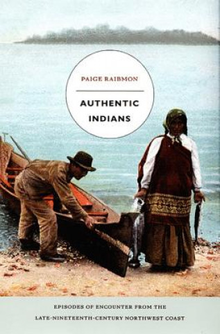 Kniha Authentic Indians Paige Raibmon